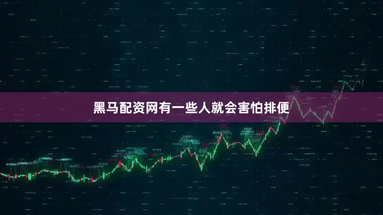 黑马配资网有一些人就会害怕排便